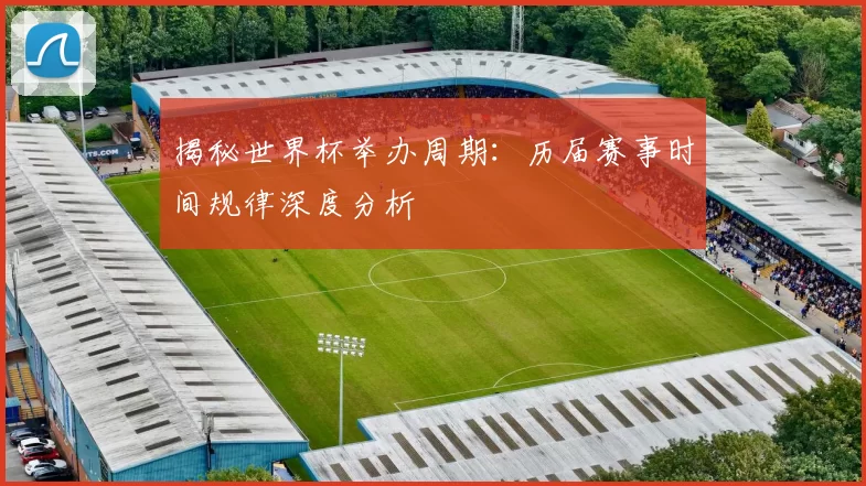 揭秘世界杯举办周期：历届赛事时间规律深度分析