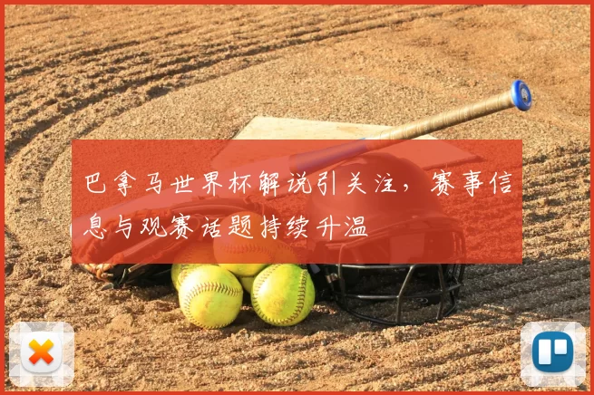 巴拿马世界杯解说引关注，赛事信息与观赛话题持续升温