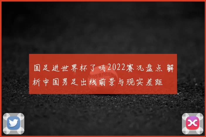 国足进世界杯了吗2022赛况盘点 解析中国男足出线前景与现实差距