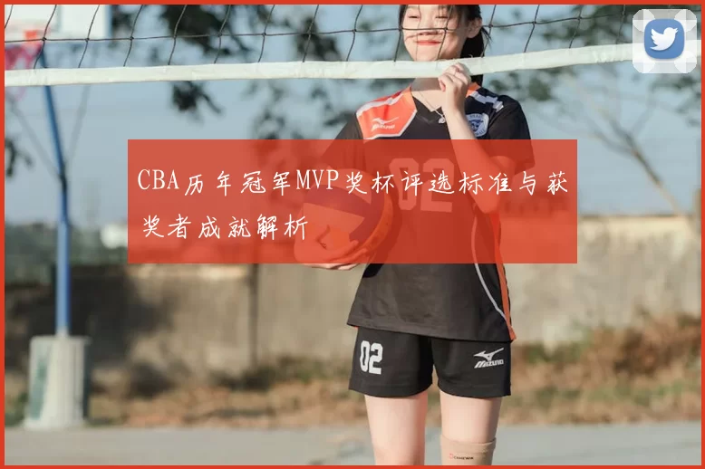 CBA历年冠军MVP奖杯评选标准与获奖者成就解析