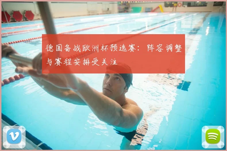 德国备战欧洲杯预选赛：阵容调整与赛程安排受关注