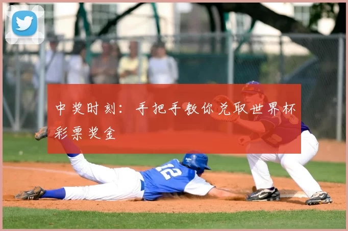 中奖时刻：手把手教你兑取世界杯彩票奖金