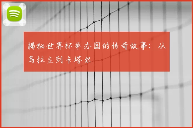 揭秘世界杯举办国的传奇故事:从乌拉圭到卡塔尔
