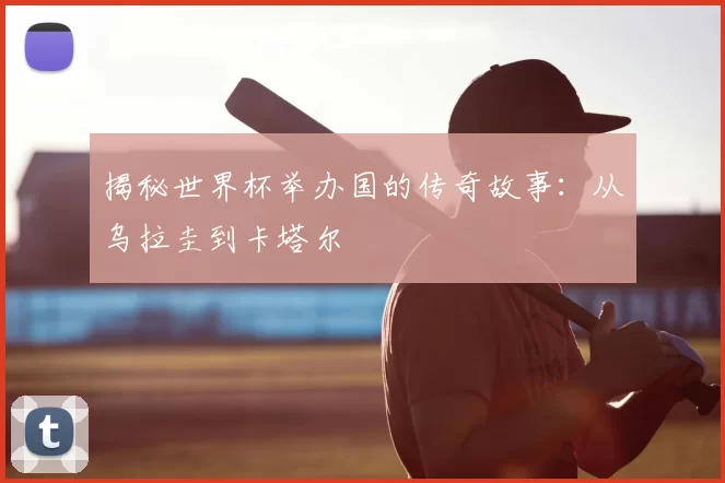 揭秘世界杯举办国的传奇故事：从乌拉圭到卡塔尔