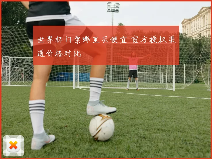 世界杯门票哪里买便宜 官方授权渠道价格对比