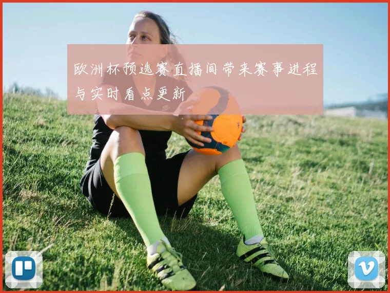 欧洲杯预选赛直播间带来赛事进程与实时看点更新
