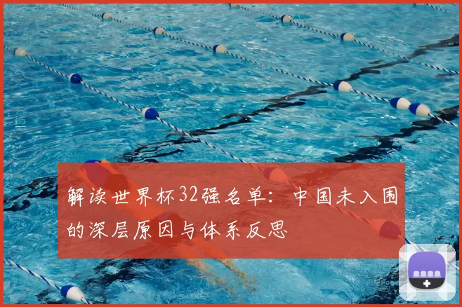 解读世界杯32强名单：中国未入围的深层原因与体系反思
