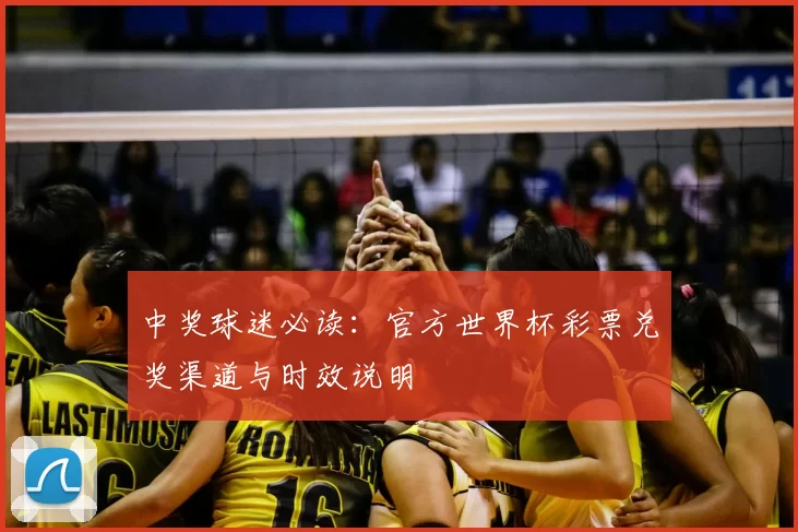 中奖球迷必读：官方世界杯彩票兑奖渠道与时效说明